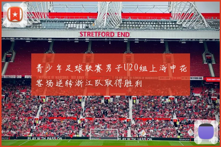 青少年足球联赛男子U20组上海申花客场逆转浙江队取得胜利