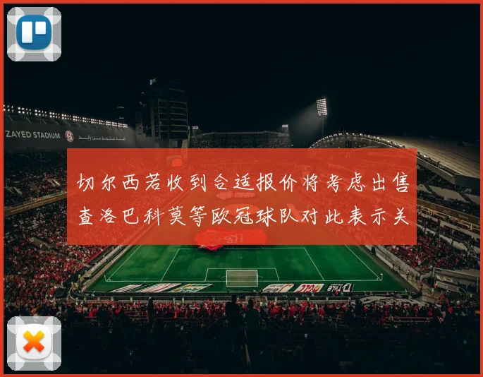 切尔西若收到合适报价将考虑出售查洛巴科莫等欧冠球队对此表示关注