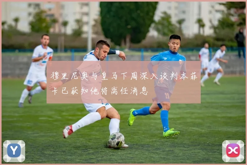 穆里尼奥与皇马下周深入谈判本菲卡已获知他将离任消息
